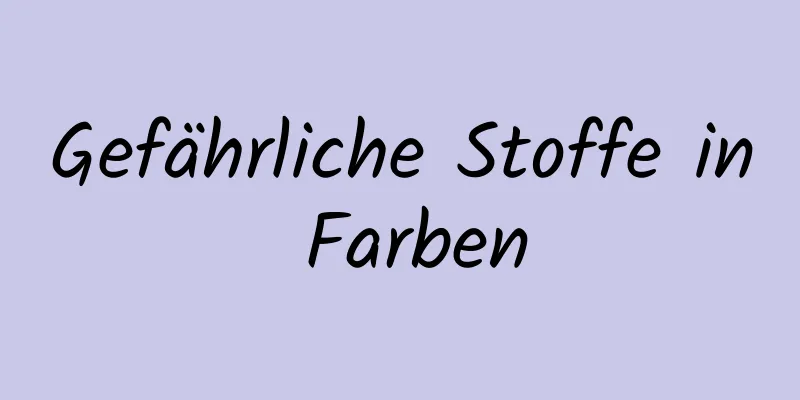 Gefährliche Stoffe in Farben
