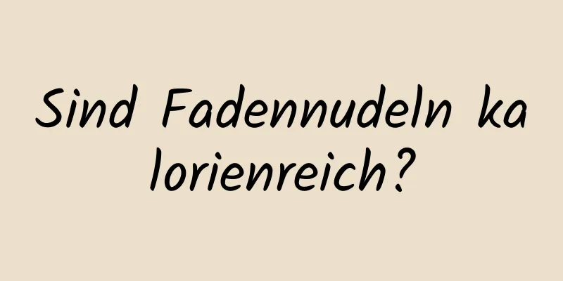 Sind Fadennudeln kalorienreich?