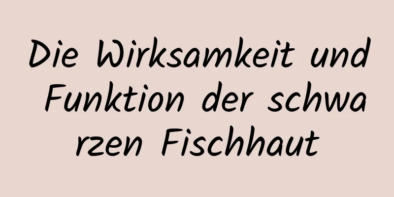 Die Wirksamkeit und Funktion der schwarzen Fischhaut