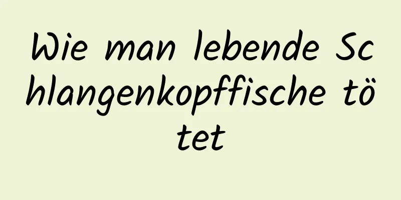 Wie man lebende Schlangenkopffische tötet