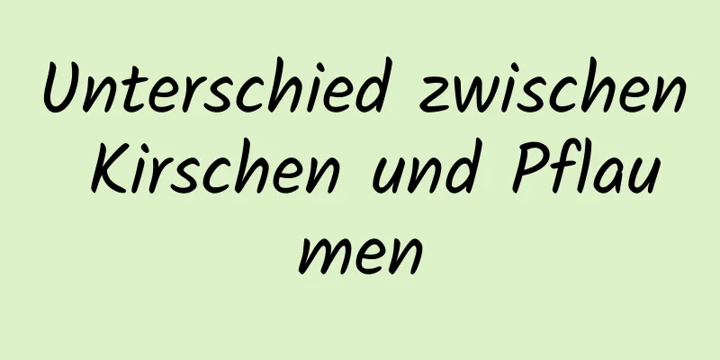 Unterschied zwischen Kirschen und Pflaumen