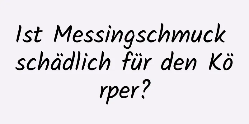 Ist Messingschmuck schädlich für den Körper?