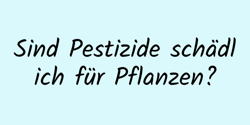 Sind Pestizide schädlich für Pflanzen?