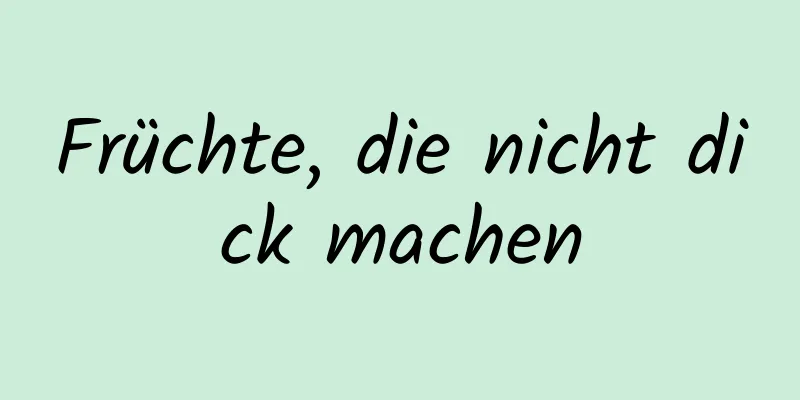 Früchte, die nicht dick machen
