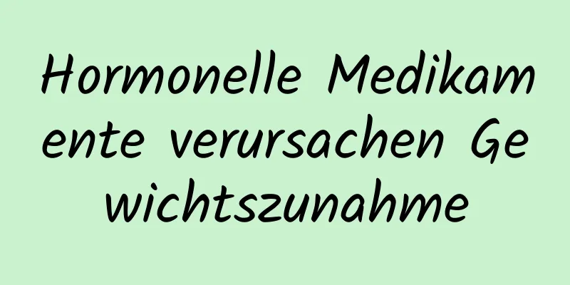 Hormonelle Medikamente verursachen Gewichtszunahme