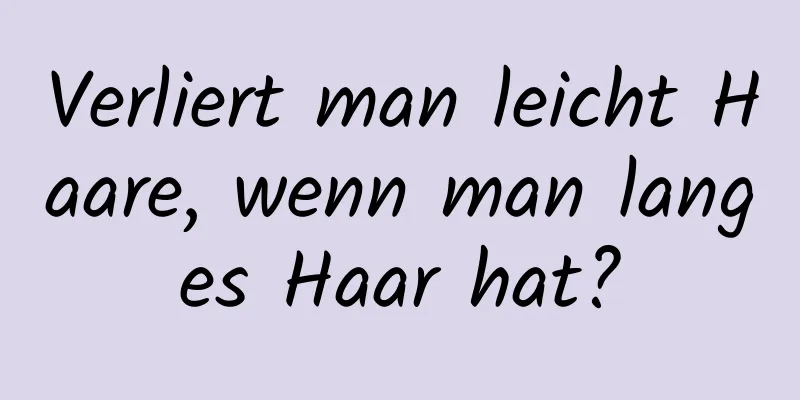 Verliert man leicht Haare, wenn man langes Haar hat?