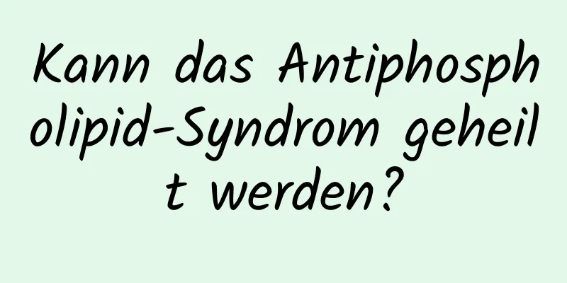 Kann das Antiphospholipid-Syndrom geheilt werden?