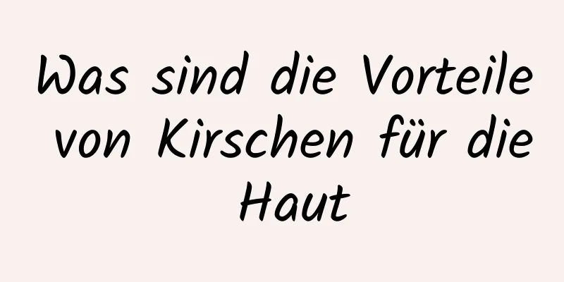 Was sind die Vorteile von Kirschen für die Haut