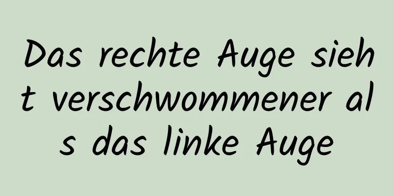 Das rechte Auge sieht verschwommener als das linke Auge