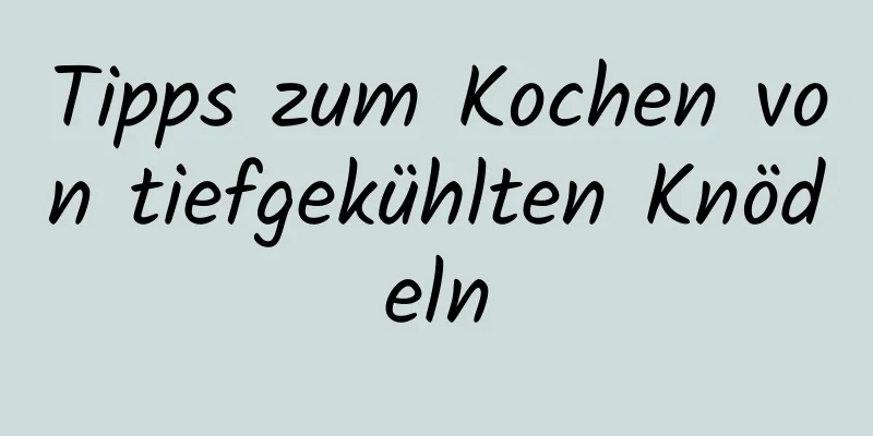 Tipps zum Kochen von tiefgekühlten Knödeln