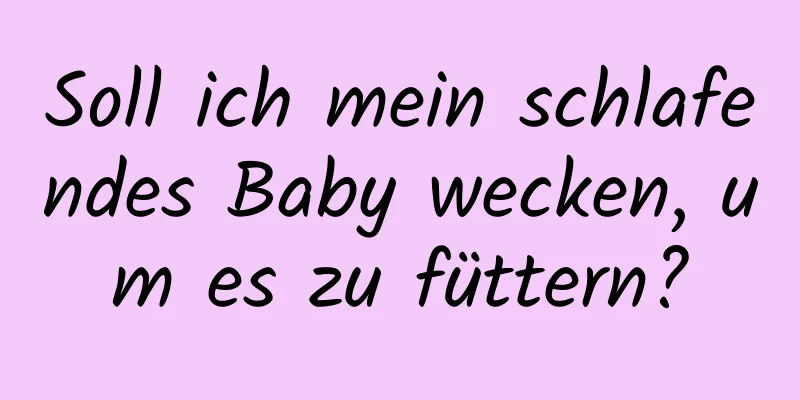 Soll ich mein schlafendes Baby wecken, um es zu füttern?