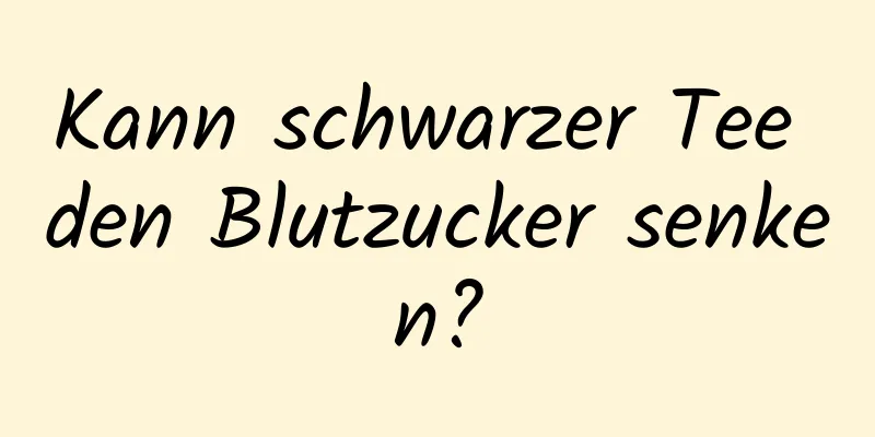 Kann schwarzer Tee den Blutzucker senken?