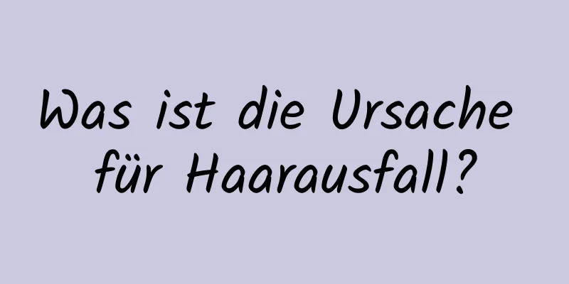 Was ist die Ursache für Haarausfall?
