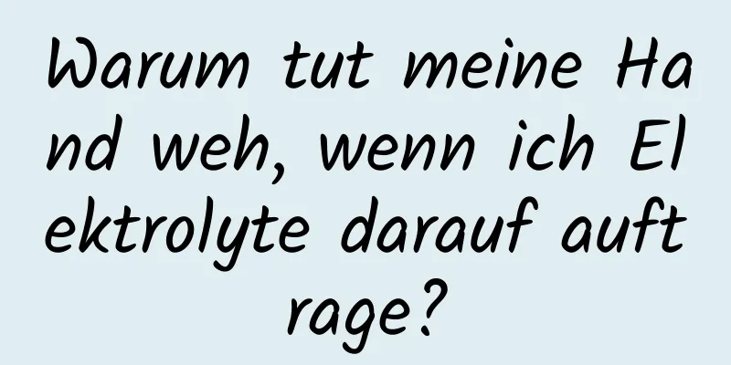 Warum tut meine Hand weh, wenn ich Elektrolyte darauf auftrage?