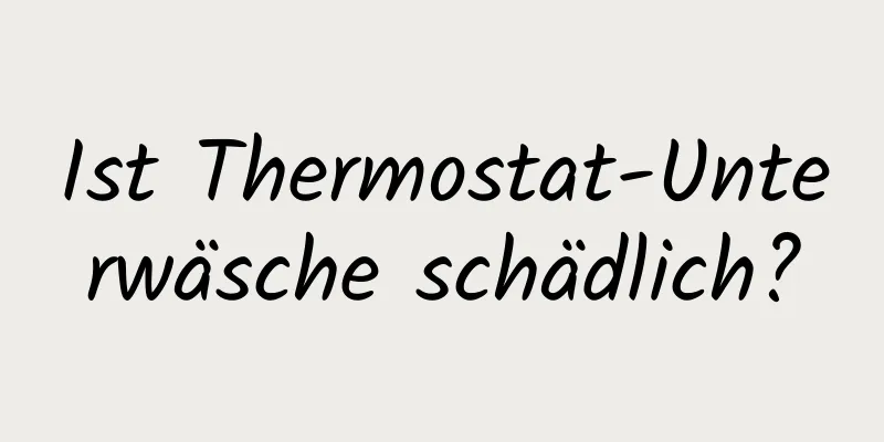 Ist Thermostat-Unterwäsche schädlich?