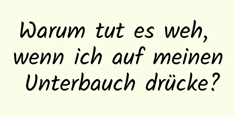 Warum tut es weh, wenn ich auf meinen Unterbauch drücke?