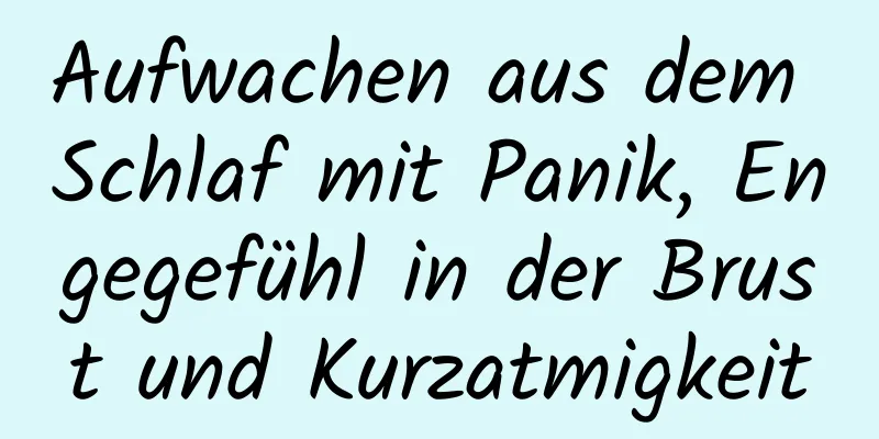Aufwachen aus dem Schlaf mit Panik, Engegefühl in der Brust und Kurzatmigkeit