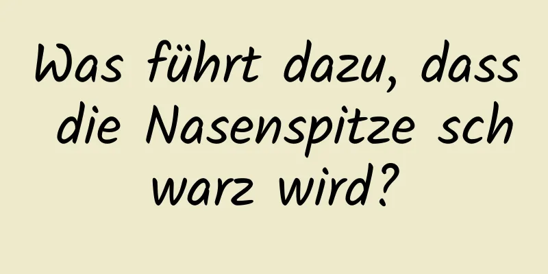 Was führt dazu, dass die Nasenspitze schwarz wird?