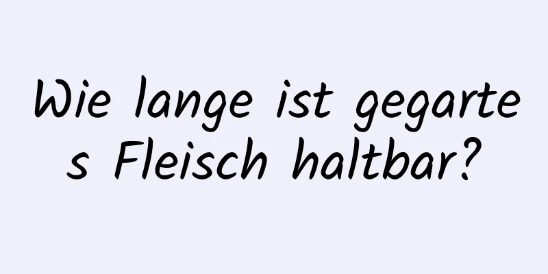 Wie lange ist gegartes Fleisch haltbar?