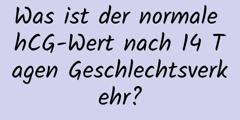 Was ist der normale hCG-Wert nach 14 Tagen Geschlechtsverkehr?