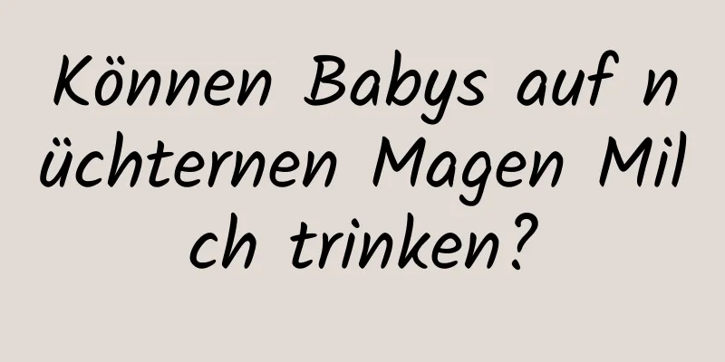 Können Babys auf nüchternen Magen Milch trinken?
