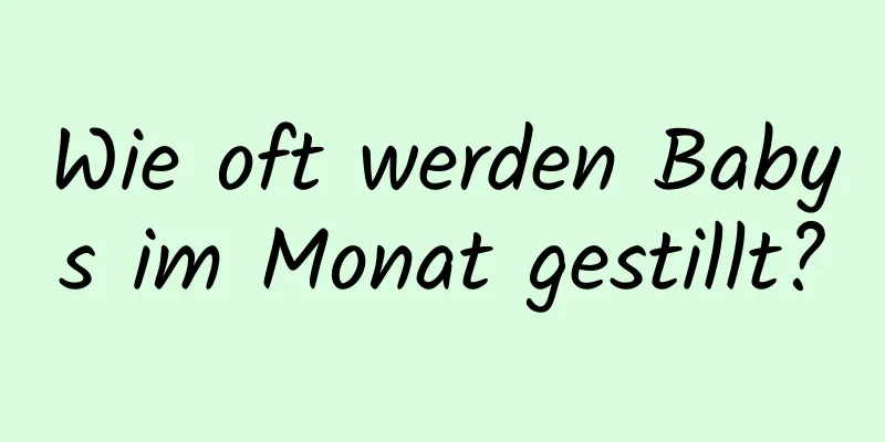 Wie oft werden Babys im Monat gestillt?
