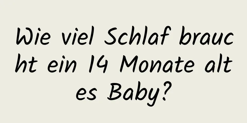 Wie viel Schlaf braucht ein 14 Monate altes Baby?
