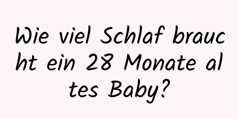 Wie viel Schlaf braucht ein 28 Monate altes Baby?