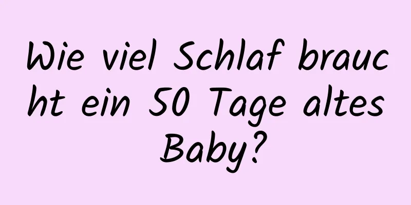 Wie viel Schlaf braucht ein 50 Tage altes Baby?