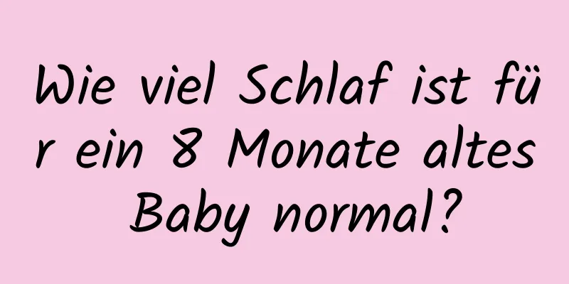 Wie viel Schlaf ist für ein 8 Monate altes Baby normal?