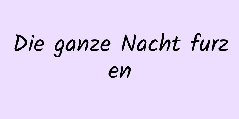 Die ganze Nacht furzen