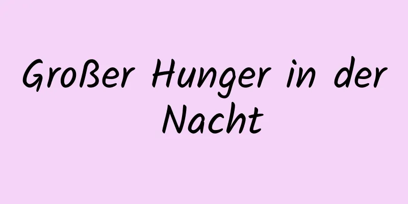 Großer Hunger in der Nacht