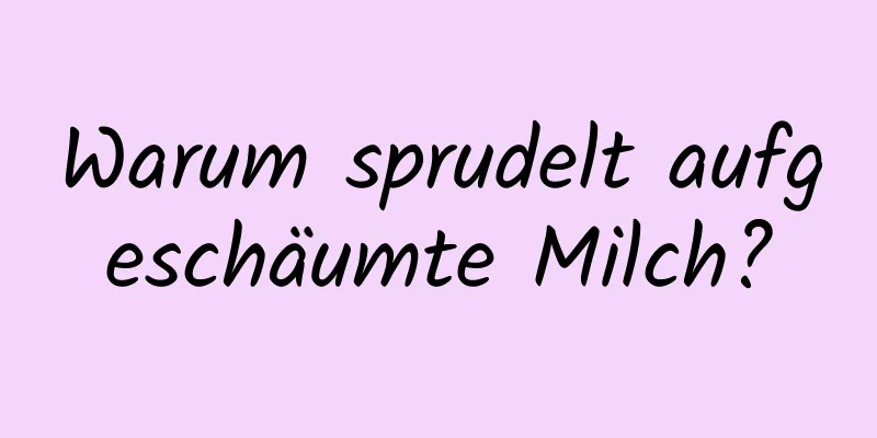 Warum sprudelt aufgeschäumte Milch?