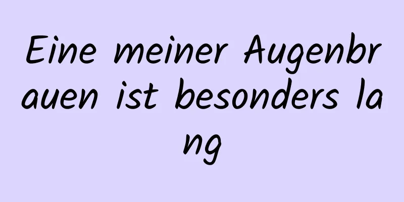 Eine meiner Augenbrauen ist besonders lang