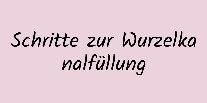 Schritte zur Wurzelkanalfüllung