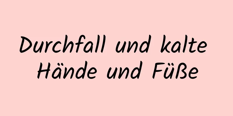 Durchfall und kalte Hände und Füße