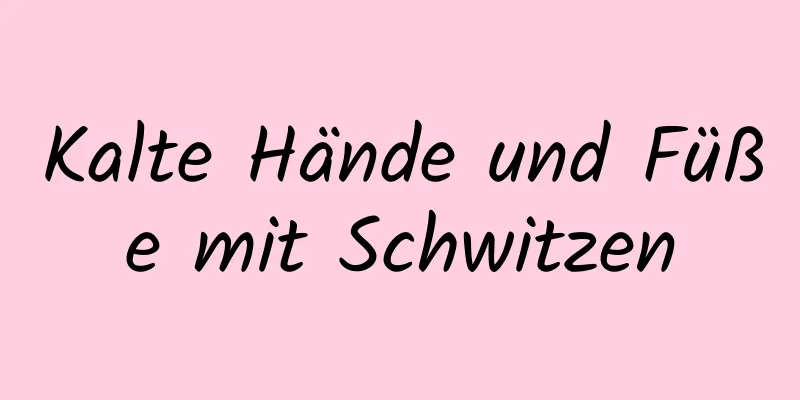 Kalte Hände und Füße mit Schwitzen