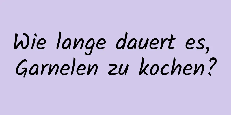 Wie lange dauert es, Garnelen zu kochen?