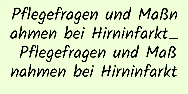 Pflegefragen und Maßnahmen bei Hirninfarkt_ Pflegefragen und Maßnahmen bei Hirninfarkt