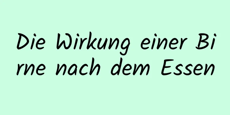 Die Wirkung einer Birne nach dem Essen