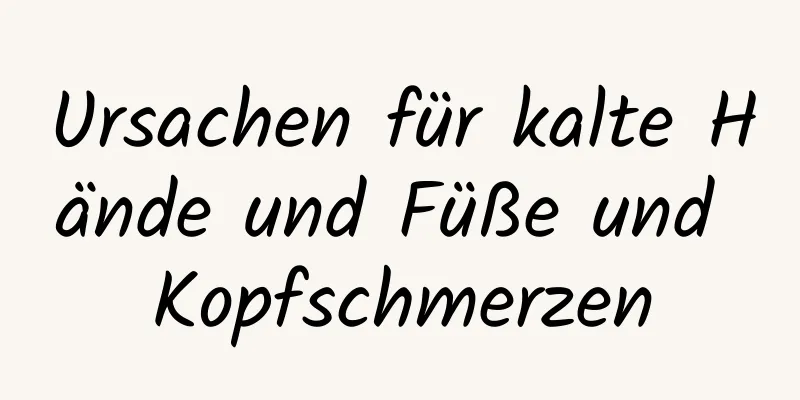Ursachen für kalte Hände und Füße und Kopfschmerzen
