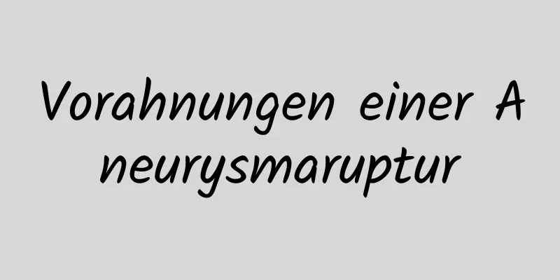 Vorahnungen einer Aneurysmaruptur