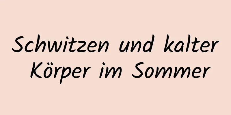 Schwitzen und kalter Körper im Sommer
