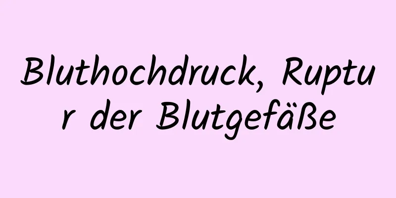 Bluthochdruck, Ruptur der Blutgefäße