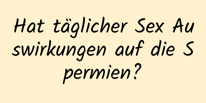 Hat täglicher Sex Auswirkungen auf die Spermien?