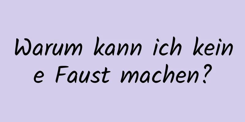 Warum kann ich keine Faust machen?