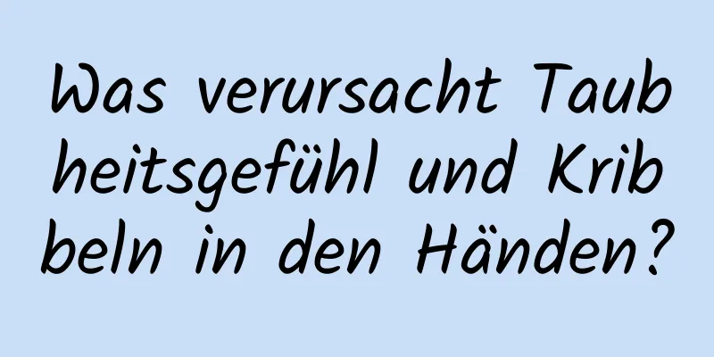 Was verursacht Taubheitsgefühl und Kribbeln in den Händen?