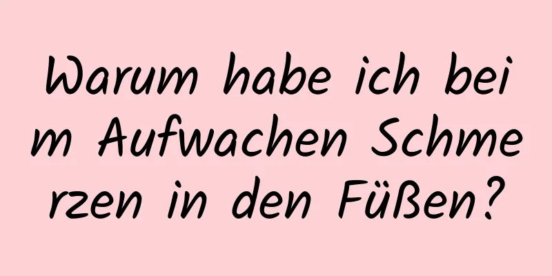 Warum habe ich beim Aufwachen Schmerzen in den Füßen?