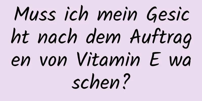 Muss ich mein Gesicht nach dem Auftragen von Vitamin E waschen?