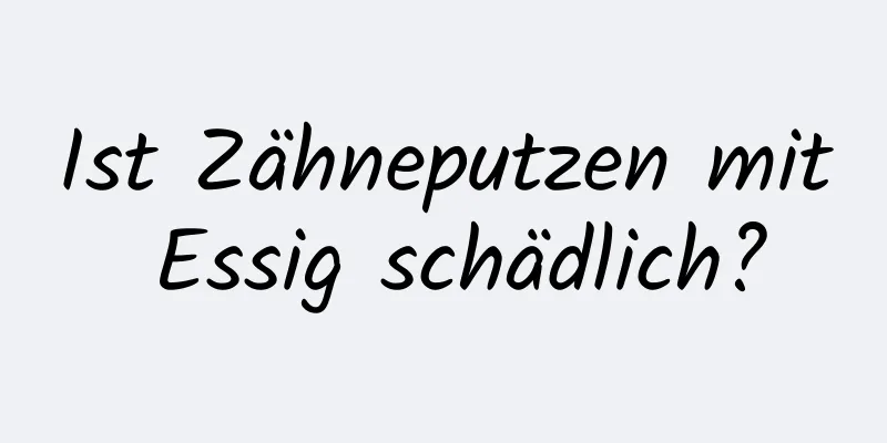 Ist Zähneputzen mit Essig schädlich?